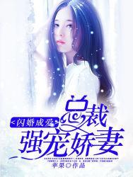 闪婚总裁强势宠全文免费阅读