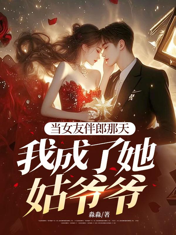 当女友伴郎那天我成了她姑爷爷怎么办