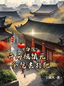 四合院开局被饿死全院去打靶宁离火