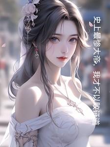 史上最惨大帝我才不以败证道TXT