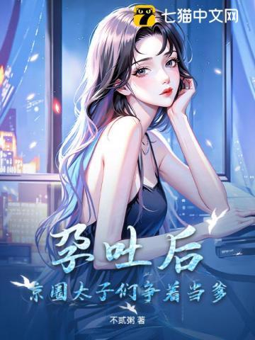 孕吐后，京圈太子们争着当爹