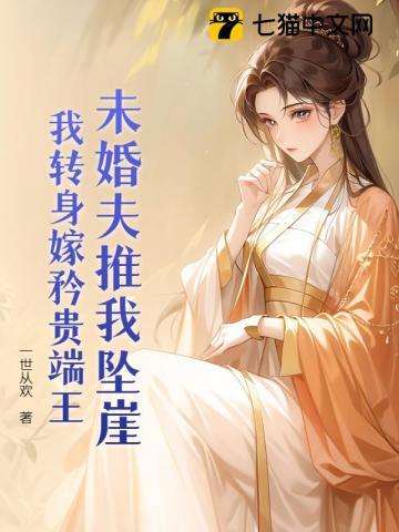 未婚夫推我坠崖？我转身嫁矜贵端王